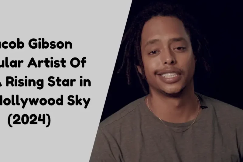 Jacob Gibson Popular Artist Of US: A Rising Star in the Hollywood Sky (2024)