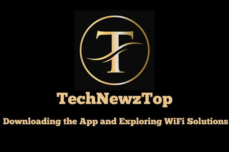 TechNewzTop: Downloading the App and Exploring WiFi Solutions